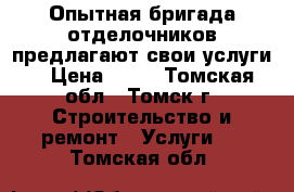 Опытная бригада отделочников предлагают свои услуги. › Цена ­ 50 - Томская обл., Томск г. Строительство и ремонт » Услуги   . Томская обл.